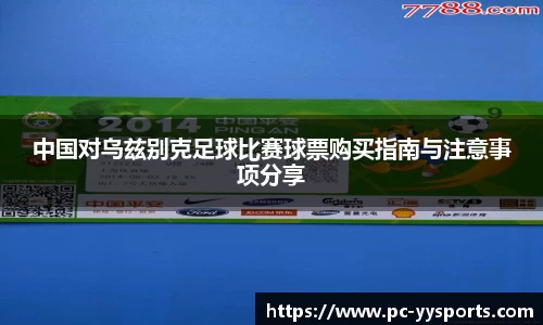 中国对乌兹别克足球比赛球票购买指南与注意事项分享